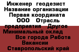 Инженер- геодезист › Название организации ­ Первая координата, ООО › Отрасль предприятия ­ Другое › Минимальный оклад ­ 30 000 - Все города Работа » Вакансии   . Ставропольский край